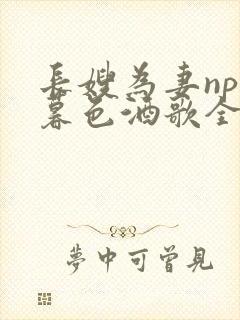 长嫂为妻npn暮色酒歌全文免费阅读笔趣阁