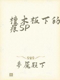 檀木板下的翘红痕SP