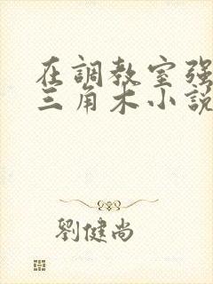 在调教室强迫坐三角木小说