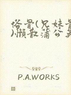 俗骨(兄妹骨科)懒散蒲公英结局封面