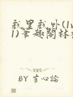 戏里戏外(1v1)笔趣阁林栀