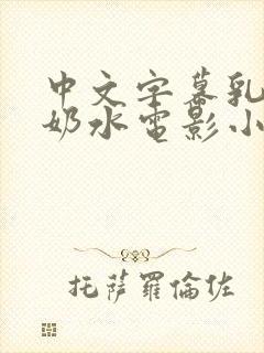 中文字幕乳授乳奶水电影小说