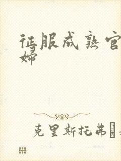 征服成熟官太贵妇