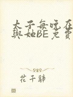 太子每晚在梦里与她BE免费阅读