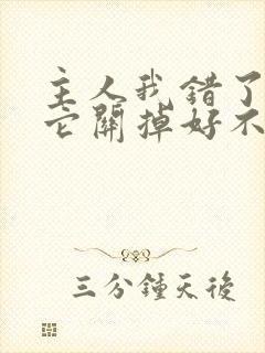 主人我错了请把它关掉好不好