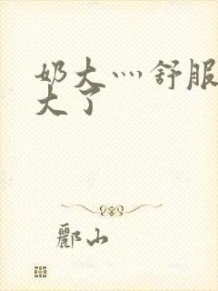 奶大灬舒服灬太大了