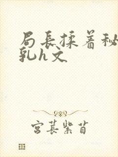 局长揉着秘书的乳h文