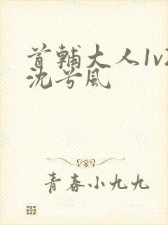 首辅大人1v2沈兮风