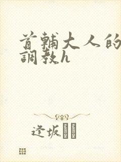 首辅大人的花式调教h