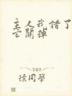 主人我错了请把它关掉