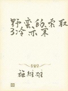 野蛮的索取1V3冷亦寒