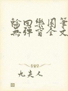 轮回乐园笔趣阁无弹窗全文阅读