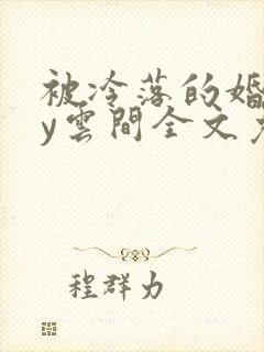 被冷落的婚姻by云间全文免费笔趣阁