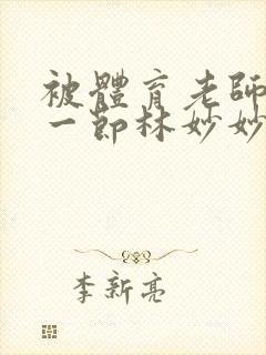 被体育老师c了一节林妙妙