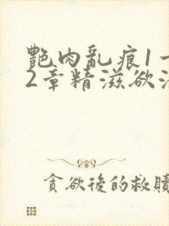 艳肉乱痕1一12章精滋欲液