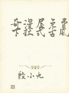 奇漫屋免费漫画下拉式古风漫下载