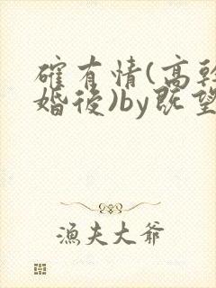 确有情(高干 婚后)by既望笔趣阁