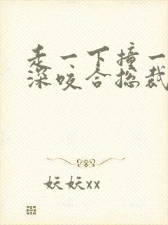 走一下撞一下深深咬合总裁