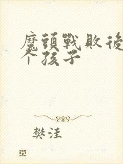 魔头战败后多了个孩子