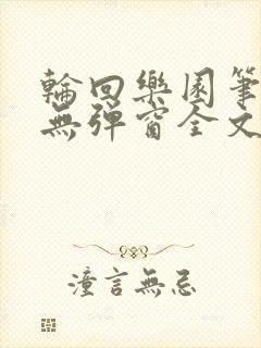 轮回乐园笔趣阁无弹窗全文阅读