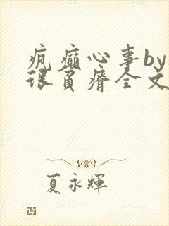 疯癫心事by夜很贫瘠全文免费阅读笔趣阁