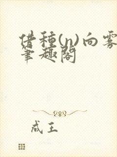 借种(n)向雾笔趣阁
