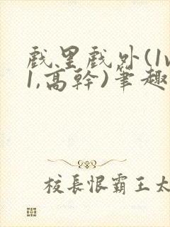 戏里戏外(1v1,高干)笔趣阁