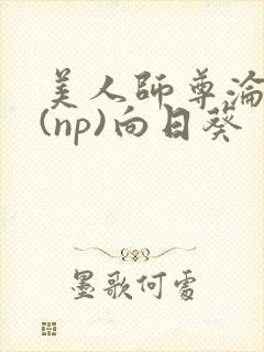 美人师尊沦陷记(np)向日葵