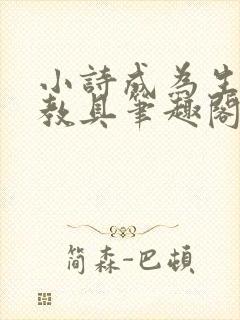 小诗成为生物课教具笔趣阁