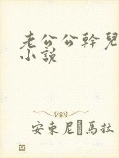 老公公干儿媳妇小说