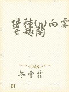 借种(n)向雾笔趣阁