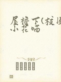 屋檐下(校园)小花喵