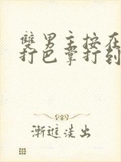 双男主按在怀里打巴掌打到哭