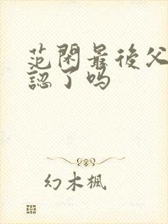 范闲最后父子相认了吗