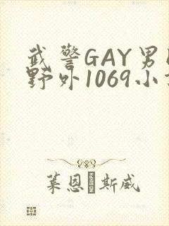 武警GAY男同野外1069小说