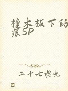 檀木板下的翘红痕SP