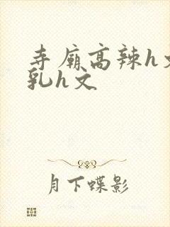 寺庙高辣h文乱乳h文