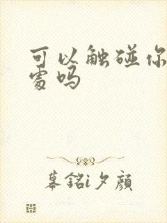 可以触碰你的深处吗