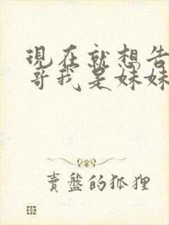 现在就想告诉哥哥我是妹妹