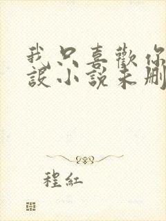 我只喜欢你的人设小说未删减