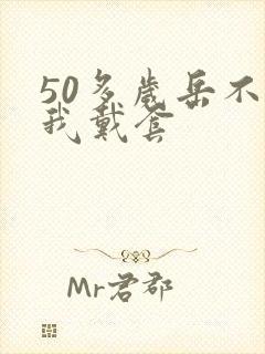 50多岁岳不让我戴套封面