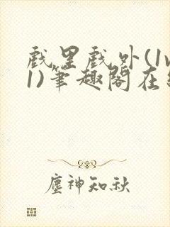 戏里戏外(1v1)笔趣阁在线阅读