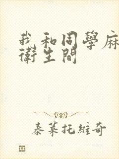 我和同学麻麻在卫生间