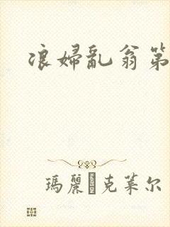 浪妇乱翁第六篇