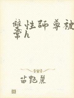 双性师尊被脔日常h