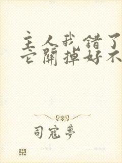 主人我错了请把它关掉好不好