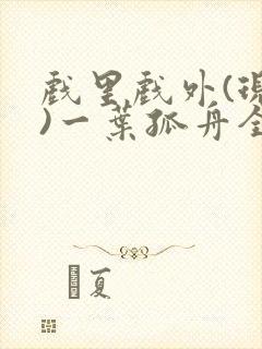 戏里戏外(现场)一叶孤舟全文免费阅读