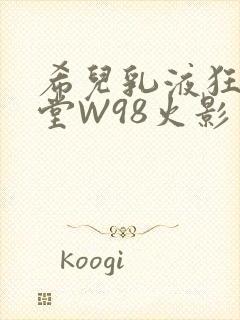 希儿乳液狂飙天堂W98火影