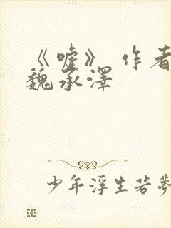 《嘘》 作者:魏承泽