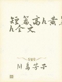 短篇高h黄暴辣h全文